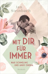 Mit dir für immer – Max Schmeling und Anny Ondra - Jan Steinbach - E-Book