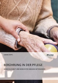 Berührung in der Pflege. Menschlichkeit und bewusster Umgang miteinander - Sabine Rippl - E-Book