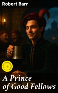 A Prince of Good Fellows - Robert Barr - E-Book