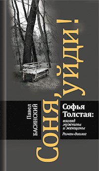 Соня, уйди! Софья Толстая: взгляд мужчины и женщины - Павел Басинский - E-Book