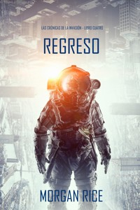Regreso (Las crónicas de la invasión - Libro cuatro): Un thriller de ciencia ficción - Morgan Rice - E-Book