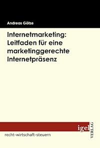 Internetmarketing: Leitfaden für eine marketinggerechte Internetpräsenz - Andreas Götze - E-Book