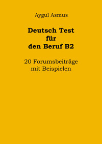 Deutsch Test für den Beruf B2 20 Forumsbeiträge mit Beispielen - Aygul Asmus - E-Book