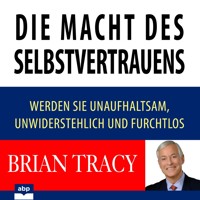 Die Macht des Selbstvertrauens - Werden Sie unaufhaltsam, unwiderstehlich und furchtlos (Ungekürzt) - Brian Tracy - Hörbuch