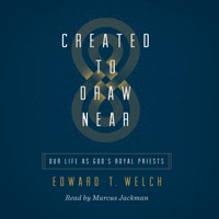 Created to Draw Near - Edward T. Welch - Hörbuch