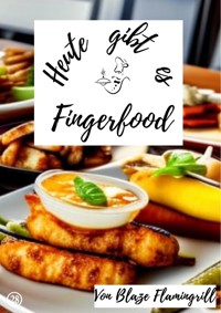 Heute gibt es - Fingerfood - Blaze Flamingrill - E-Book