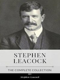 Stephen Leacock – The Complete Collection - Stephen Leacock - E-Book