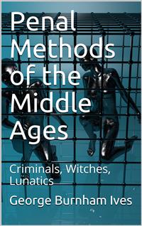 Penal Methods of the Middle Ages - George Burnham Ives - E-Book