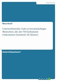 Unterrichtsreihe: Gab es beeinträchtigte Menschen, die der NS-Euthanasie entkommen konnten? (8. Klasse) - Nina Krull - E-Book