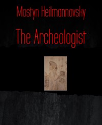The Archeologist - Mostyn Heilmannovsky - E-Book