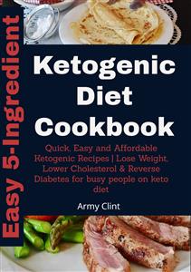 Easy 5-Ingredient Ketogenic Diet Cookbook - Army Clint - E-Book