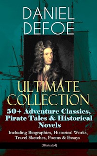 DANIEL DEFOE Ultimate Collection: 50+ Adventure Classics, Pirate Tales & Historical Novels - Including Biographies, Historical Works, Travel Sketches, Poems & Essays (Illustrated) - Daniel Defoe - E-Book