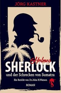 Sherlock Holmes und der Schrecken von Sumatra - Jörg Kastner - E-Book