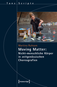 Moving Matter: Nicht-menschliche Körper in zeitgenössischen Choreografien - Martina Ruhsam - kostenlos E-Book