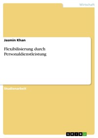 Flexibilisierung durch Personaldienstleistung - Jasmin Khan - E-Book