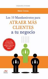 Los 10 mandamientos para atraer más clientes a tu negocio - Mario Corona - E-Book