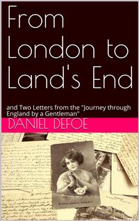 From London to Land's End / and Two Letters from the "Journey through England by a Gentleman" - Daniel Defoe - E-Book