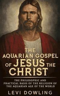 The Aquarian Gospel of Jesus the Christ - Levi Dowling - E-Book