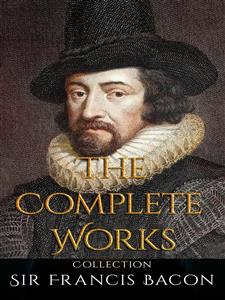 Sir Francis Bacon: The Complete Works - Sir Francis Bacon - E-Book