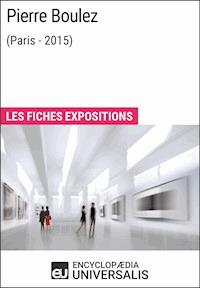 Pierre Boulez (Paris-2015) - Encyclopaedia Universalis - E-Book
