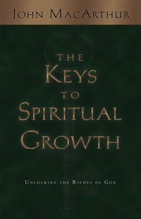 The Keys to Spiritual Growth - John MacArthur - E-Book