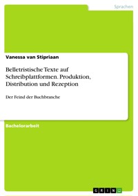Belletristische Texte auf Schreibplattformen. Produktion, Distribution und Rezeption - Vanessa van Stipriaan - E-Book
