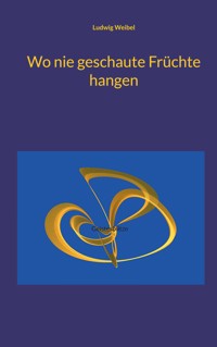 Wo nie geschaute Früchte hangen - Ludwig Weibel - E-Book