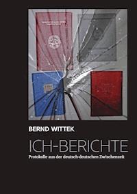 Ich-Berichte - Bernd Wittek - E-Book