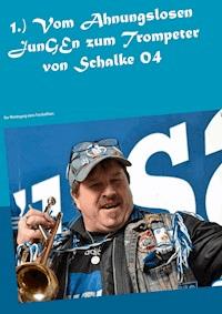1.) Vom Ahnungslosen JunGEn zum Trompeter von Schalke 04 - Willy Plenkers - E-Book