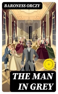 The Man in Grey - Baroness Orczy - E-Book