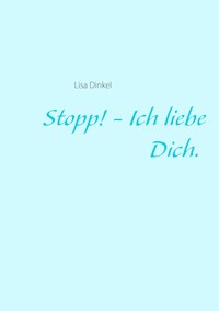 Stopp! - Ich liebe Dich. - Lisa Dinkel - E-Book