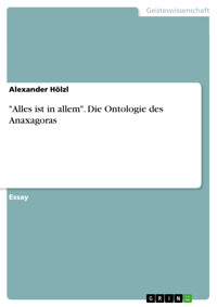 "Alles ist in allem". Die Ontologie des Anaxagoras - Alexander Hölzl - E-Book