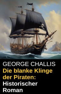 Die blanke Klinge der Piraten: Historischer Roman - George Challis - E-Book