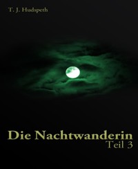 Die Nachtwanderin - Teil 3 - T. J. Hudspeth - E-Book