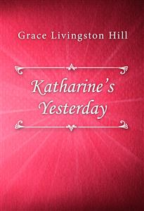 Katharine’s Yesterday - Grace Livingston Hill - E-Book