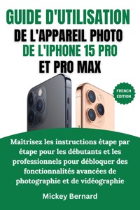 Guide d'utilisation de l'appareil photo de l'iPhone 15 Pro et Pro Max - Mickey Bernard - E-Book