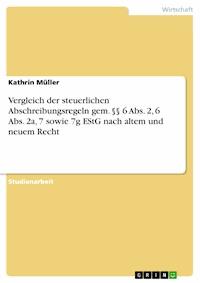 Vergleich der steuerlichen Abschreibungsregeln gem. §§ 6 Abs. 2, 6 Abs. 2a, 7 sowie 7g EStG nach altem und neuem Recht - Kathrin Müller - E-Book