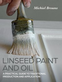 Linseed Paint and Oil - Michiel Brouns - E-Book