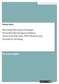 Persönlichkeitspsychologie. Persönlichkeitseigenschaften, State-Trait-Debatte, PEN-Modell und Sensation Seeking - Alexa Hüni - E-Book