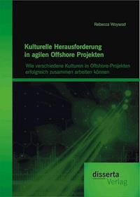 Kulturelle Herausforderung in agilen Offshore Projekten: Wie verschiedene Kulturen in Offshore-Projekten erfolgreich zusammen arbeiten können - Rebecca Woywod - E-Book