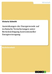 Auswirkungen der Energiewende auf technische Versicherungen unter Berücksichtigung konventioneller Energieerzeugung - Victoria Schmitt - E-Book