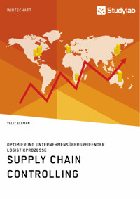 Supply Chain Controlling. Optimierung unternehmensübergreifender Logistikprozesse - Yeliz Eleman - E-Book