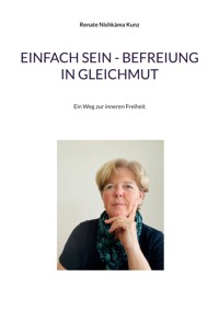 Einfach sein - Befreiung in Gleichmut - Renate Nishkàma Kunz - E-Book