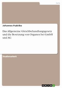 Das Allgemeine Gleichbehandlungsgesetz und die Besetzung von Organen bei GmbH und AG - Johannes Pudelko - E-Book