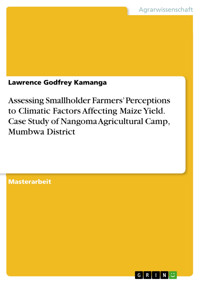 Assessing Smallholder Farmers’ Perceptions to Climatic Factors Affecting Maize Yield. Case Study of Nangoma Agricultural Camp, Mumbwa District - Lawrence Godfrey Kamanga - E-Book
