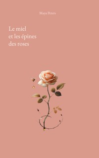 Le miel et les épines des roses - Maya Peters - E-Book