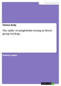 The utility of antiglobulin testing in blood group serology - Clinton Kelly - E-Book