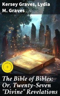 The Bible of Bibles; Or, Twenty-Seven "Divine" Revelations - Kersey Graves - E-Book