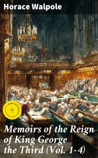 Memoirs of the Reign of King George the Third (Vol. 1-4) - Horace Walpole - E-Book