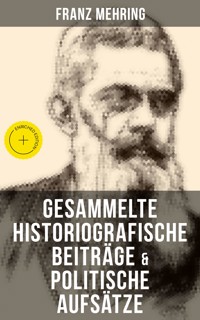 Gesammelte historiografische Beiträge & politische Aufsätze von Franz Mehring - Franz Mehring - E-Book